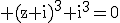 3$\rm (z+i)^{3}+i^{3}=0