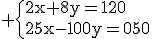 3$\rm \{{2x+8y=120\\25x-100y=250