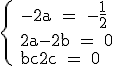 3$\rm \{ -2a = -\frac{1}{2} \\ 2a-2b = 0 \\ b-2c = 0