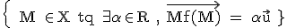 3$\rm \{ M \in X tq \exists \alpha \in R , \vec{Mf(M)} = \alpha \vec{u}\ }