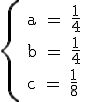 3$\rm \{ a = \frac{1}{4} \\ b = \frac{1}{4} \\ c = \frac{1}{8}