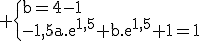 3$\rm \{b=4-1\\-1,5a.e^{1,5}+b.e^{1,5}+1=1