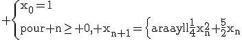 3$\rm \{x_0=1\\pour n\ge 0, x_{n+1}=\left\{\begin{array}{ll}\frac14x_n^2+\frac52x_n&, \text{si }x_n \text{ pair}\\2x_n&, \text{sinon}\end{array}\right.