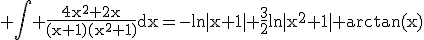 3$\rm \Bigint \frac{4x^{2}+2x}{(x+1)(x^{2}+1)}dx=-ln|x+1|+\frac{3}{2}ln|x^{2}+1|+arctan(x)