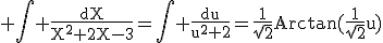 3$\rm \Bigint \frac{dX}{X^{2}+2X-3}=\Bigint \frac{du}{u^{2}+2}=\frac{1}{\sqrt{2}}Arctan(\frac{1}{\sqrt{2}}u)