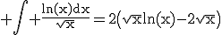 3$\rm \Bigint \frac{ln(x)dx}{\sqrt{x}}=2\(\sqrt{x}ln(x)-2\sqrt{x}\)