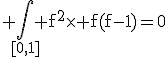 3$\rm \Bigint_{[0,1]} f^{2}\times f(f-1)=0