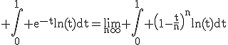 3$\rm \Bigint_{0}^{1} e^{-t}ln(t)dt=\lim_{n\infty} \Bigint_{0}^{1} \(1-\frac{t}{n}\)^{n}ln(t)dt