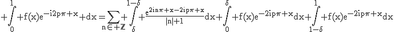 3$\rm \Bigint_{0}^{1} f(x)e^{-i2p\pi x} dx=\Bigsum_{n\in \mathbb{Z}} \Bigint_{\delta}^{1-\delta} \frac{e^{2in\pi x-2ip\pi x}}{|n|+1}dx+\Bigint_{0}^{\delta} f(x)e^{-2ip\pi x}dx+\Bigint_{1-\delta}^{1} f(x)e^{-2ip\pi x}dx
