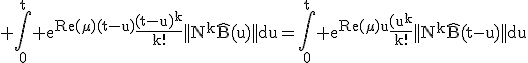 3$\rm \Bigint_{0}^{t} e^{Re(\mu)(t-u)}\frac{(t-u)^{k}}{k!}||N^{k}\hat{B}(u)||du=\Bigint_{0}^{t} e^{Re(\mu)u}\frac{(u^{k}}{k!}||N^{k}\hat{B}(t-u)||du