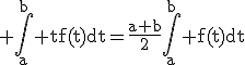3$\rm \Bigint_{a}^{b} tf(t)dt=\frac{a+b}{2}\Bigint_{a}^{b} f(t)dt