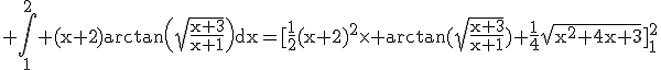 3$\rm \Bigint_1^2 (x+2)arctan\(\sqrt{\frac{x+3}{x+1}}\)dx=[\frac{1}{2}(x+2)^2\times arctan(\sqrt{\frac{x+3}{x+1}})+\frac{1}{4}\sqrt{x^2+4x+3}]_1^2