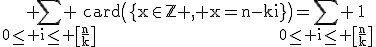 3$\rm \Bigsum_{0\le i\le \[\frac{n}{k}\]} card\(\{x\in\mathbb{Z} , x=n-ki\}\)=\Bigsum_{0\le i\le \[\frac{n}{k}\]} 1