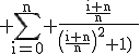 3$\rm \Bigsum_{i=0}^{n} \frac{\frac{i+n}{n}}{\(\frac{i+n}{n}\)^{2}+1\)\