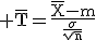 3$\rm \bar{T}=\frac{\bar{X}-m}{\frac{\sigma}{\sqrt{n}}}