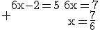 3$\rm \begin{tabular}6x-2=5&\Leftrightarrow&6x=7\\&\Leftrightarrow&x=\frac{7}{6}\end{tabular}