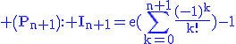3$\rm \blue\(P_{n+1}\): I_{n+1}=e(\Bigsum_{k=0}^{n+1}\frac{(-1)^k}{k!})-1