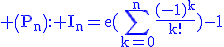 3$\rm \blue\(P_n\): I_n=e(\Bigsum_{k=0}^n\frac{(-1)^k}{k!})-1