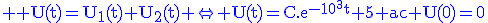 3$\rm \blue U(t)=U_1(t)+U_2(t) \Leftrightarrow U(t)=C.e^{-10^3t}+5 ac U(0)=0