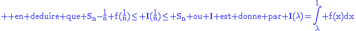 3$\rm \blue en deduire que S_n-\frac{1}{n} f(\frac{1}{n})\le I(\frac{1}{n})\le S_n ou I est donne par I(\lambda)=\Bigint_{\lambda}^1 f(x)dx