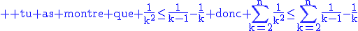 3$\rm \blue tu as montre que \frac{1}{k^2}\le\frac{1}{k-1}-\frac{1}{k} donc \Bigsum_{k=2}^n\frac{1}{k^2}\le\Bigsum_{k=2}^n\frac{1}{k-1}-\frac{1}{k}