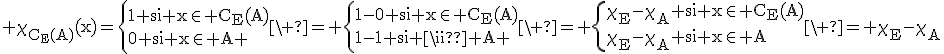 3$\rm \chi_{C_{E}(A)}(x)=\{{1 si x\in C_{E}(A)\\0 si x\in A }\ = \{{1-0 si x\in C_{E}(A)\\1-1 si x\in A }\ = \{{\chi_{E}-\chi_{A} si x\in C_{E}(A)\\\chi_{E}-\chi_{A} si x\in A}\ = \chi_{E}-\chi_{A}