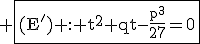 3$\rm \fbox{(E') : t^{2}+qt-\frac{p^{3}}{27}=0}