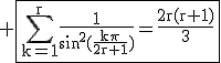 3$\rm \fbox{\Bigsum_{k=1}^r\frac{1}{sin^2(\frac{k\pi}{2r+1})}=\frac{2r(r+1)}{3}}