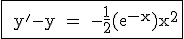 3$\rm \fbox{ y'-y = -\frac{1}{2}(e^{-x})x^2}