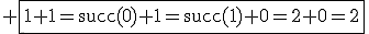 3$\rm \fbox{1+1=succ(0)+1=succ(1)+0=2+0=2}