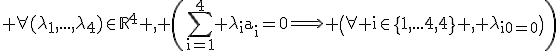 3$\rm \forall(\lambda_{1},...,\lambda_{4}\)\in\mathbb{R}^{4} , \(\displaystyle\sum_{i=1}^{4} \lambda_{i}a_{i}=0\Longrightarrow \(\forall i\in\{1,....,4\} , \lambda_{i}=0\)\)