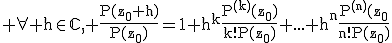 3$\rm \forall h\in\mathbb{C}, \frac{P(z_{0}+h)}{P(z_{0})}=1+h^{k}\frac{P^{(k)}(z_{0})}{k!P(z_{0})}+...+h^{n}\frac{P^{(n)}(z_{0}}{n!P(z_{0})}