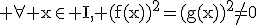 3$\rm \forall x\in I, (f(x))^{2}=(g(x))^{2}\no=0