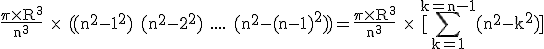 3$\rm \frac{\pi\times R^3}{n^3} \times  ((n^2-1^2)+(n^2-2^2)+....+(n^2-(n-1)^2))=\frac{\pi\times R^3}{n^3} \times  [\Bigsum_{k=1}^{k=n-1}(n^2-k^2)]