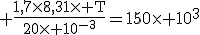 3$\rm \frac{1,7\times8,31\times T}{20\times 10^{-3}}=150\times 10^{3}