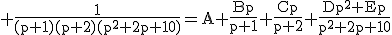 3$\rm \frac{1}{(p+1)(p+2)(p^{2}+2p+10)}=A+\frac{Bp}{p+1}+\frac{Cp}{p+2}+\frac{Dp^{2}+Ep}{p^{2}+2p+10}