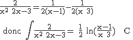 3$\rm \frac{2}{x^2+2x-3}=\frac{1}{2(x-1)}-\frac{1}{2(x+3)} 
 \\ 
 \\ donc \int\frac{2}{x^2+2x-3}= \frac{1}{2} ln(\frac{x-1}{x+3}) + C 