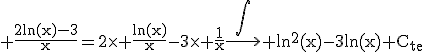 3$\rm \frac{2ln(x)-3}{x}=2\times \frac{ln(x)}{x}-3\times \frac{1}{x}\longrightarrow^{\Bigint} ln^{2}(x)-3ln(x)+C_{te}