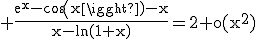 3$\rm \frac{e^{x}-cos(x)-x}{x-ln(1+x)}=2+o(x^{2})