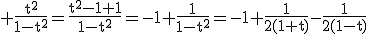 3$\rm \frac{t^{2}}{1-t^{2}}=\frac{t^{2}-1+1}{1-t^{2}}=-1+\frac{1}{1-t^{2}}=-1+\frac{1}{2(1+t)}-\frac{1}{2(1-t)}
