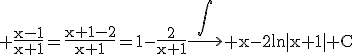 3$\rm \frac{x-1}{x+1}=\frac{x+1-2}{x+1}=1-\frac{2}{x+1}\longrightarrow^{\Bigint} x-2ln|x+1|+C