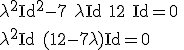 3$\rm \lambda^{2}Id^{2}-7 \lambda Id+12 Id=0
 \\ 
 \\ ie [tex]3$\rm \lambda^{2}Id+(12-7\lambda)Id=0