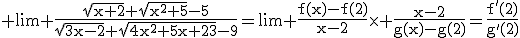 3$\rm \lim \frac{\sqrt{x+2}+\sqrt{x^2+5}-5}{\sqrt{3x-2}+\sqrt{4x^2+5x+23}-9}=\lim \frac{f(x)-f(2)}{x-2}\times \frac{x-2}{g(x)-g(2)}=\frac{f'(2)}{g'(2)}