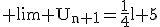 3$\rm \lim U_{n+1}=\frac{1}{4}l+5