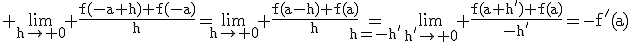 3$\rm \lim_{h\to 0} \frac{f(-a+h)+f(-a)}{h}=\lim_{h\to 0} \frac{f(a-h)+f(a)}{h}=_{h=-h'}\lim_{h'\to 0} \frac{f(a+h')+f(a)}{-h'}=-f'(a)
