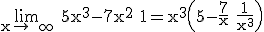 3$\rm \lim_{x\to +\infty} 5x^{3}-7x^{2}+1=x^{3}\(5-\frac{7}{x}+\frac{1}{x^{3}}\)
