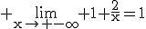 3$\rm \lim_{x\to -\infty} 1+\frac{2}{x}=1