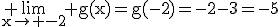 3$\rm \lim_{x\to -2} g(x)=g(-2)=-2-3=-5