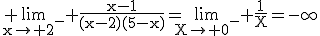 3$\rm \lim_{x\to 2^{-}} \frac{x-1}{(x-2)(5-x)}=\lim_{X\to 0^{-}} \frac{1}{X}=-\infty