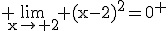 3$\rm \lim_{x\to 2} (x-2)^{2}=0^{+}